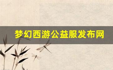梦幻西游公益服发布网(梦幻西游公益服百度