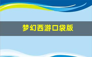 梦幻西游私网：梦幻西游口袋版(梦幻西游口