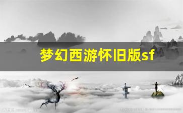 <strong>梦幻西游怀旧版sf(梦幻西游怀旧版什么时</strong>
