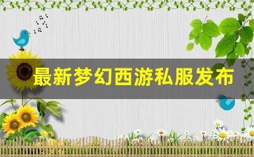 刚开一秒私服：最新梦幻西游私服发布网(梦