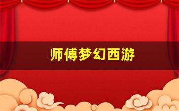 师傅梦幻西游(梦幻西游师门视频)