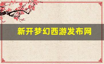 <strong>新开梦幻西游发布网(梦幻西游发布时间)</strong>