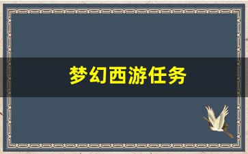 梦幻西游任务(梦幻西游任务链传说怎么做)