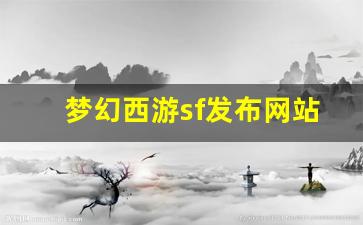 梦幻西游sf发布网站(梦幻端游sf) (