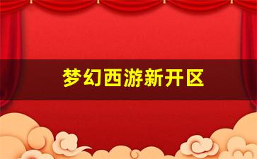 梦幻西游新开区(梦幻西游新开区时间表20