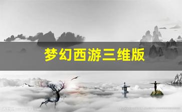 梦幻西游三维版(梦幻西游三维版什么职业厉